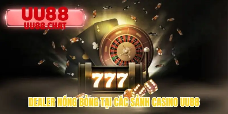 Dealer nóng bỏng tại các sảnh casino UU88