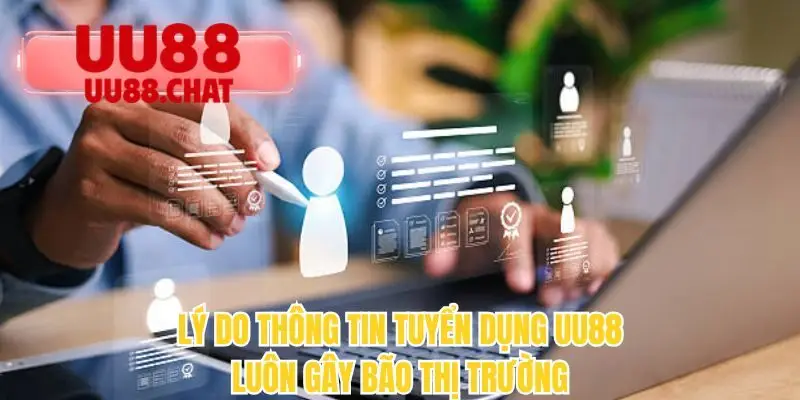 Lý do thông tin tuyển dụng UU88 luôn gây bão thị trường