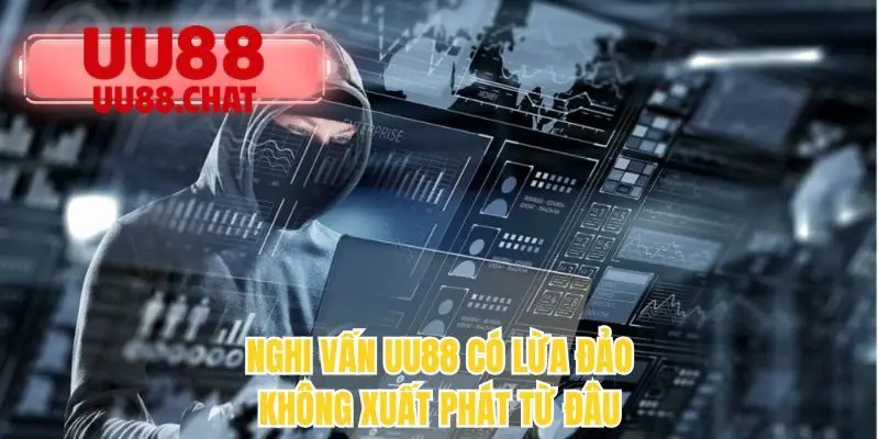 Nghi vấn UU88 có lừa đảo không xuất phát từ đâu
