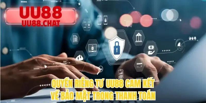 Quyền riêng tư UU88 cam kết về bảo mật trong thanh toán